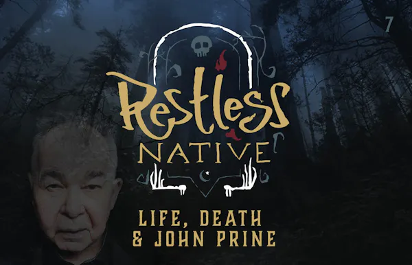 Restless Native: Episode 7, Life, Death & Johne Prine